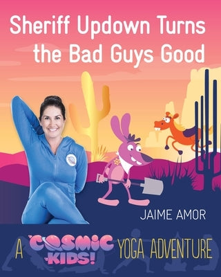 Sheriff Updown Turns the Bad Guys Good: A Cosmic Kids Yoga Adventure by Amor, Jaime