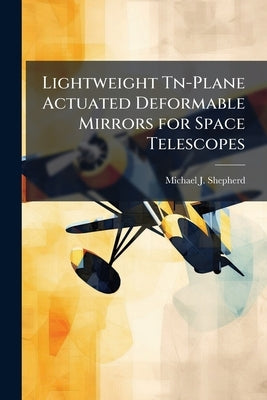 Lightweight Tn-Plane Actuated Deformable Mirrors for Space Telescopes by Shepherd, Michael J.