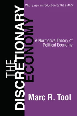 The Discretionary Economy: A Normative Theory of Political Economy by Tool, Marc