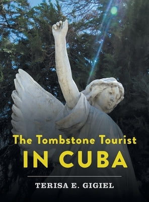 The Tombstone Tourist in Cuba by Gigiel, Terisa E.