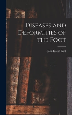 Diseases and Deformities of the Foot by Nutt, John Joseph