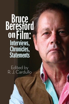 Bruce Beresford on Film: Interviews, Chronicles, Statements by Cardullo, R. J.