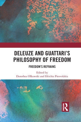 Deleuze and Guattari's Philosophy of Freedom: Freedom's Refrains by Olkowski, Dorothea