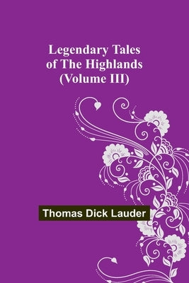 Legendary Tales of the Highlands (Volume III) by Dick Lauder, Thomas