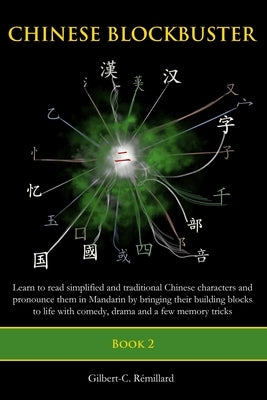 Chinese Blockbuster 2: Learn to read simplified and traditional Chinese characters and to pronounce them in Mandarin by bringing their buildi by Remillard, Gilbert C.