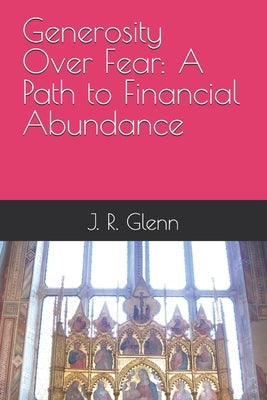 Generosity Over Fear: A Path to Financial Abundance by Glenn, J. R.