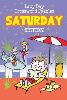 Lazy Day Crossword Puzzles: Saturday Edition by Speedy Publishing LLC