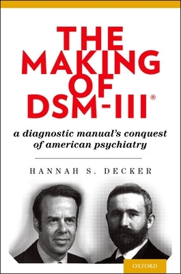 The Making of Dsm-Iii(r): A Diagnostic Manual's Conquest of American Psychiatry by Decker, Hannah