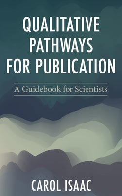Qualitative Pathways for Publication: A Guidebook for Scientists by Isaac, Carol