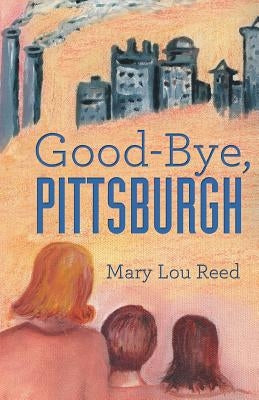Good-Bye, Pittsburgh by Reed, Mary Lou