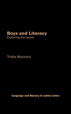 Boys and Literacy: Exploring the Issues by Maynard, Trisha