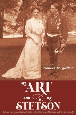 My Art and My Stetson: Between Europe and America, the unique story of a Portuguese artist and dandy by de Queiroz, Manuel