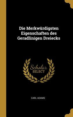 Die Merkwürdigsten Eigenschaften des Geradlinigen Dreiecks by Adams, Carl