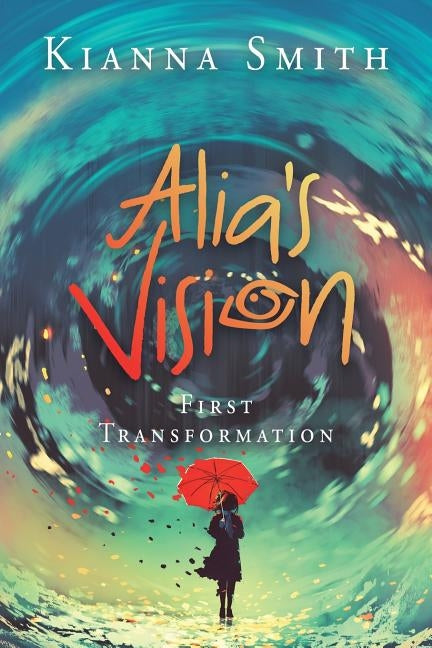 Alia's Vision: First Transformation by Smith, Kianna
