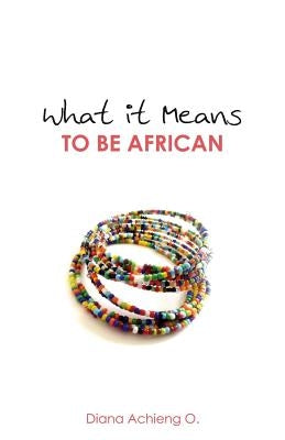 What It Means to Be African by O, Diana Achieng