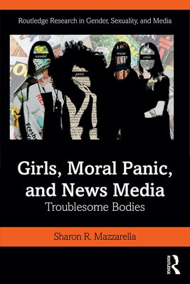 Girls, Moral Panic and News Media: Troublesome Bodies by Mazzarella, Sharon