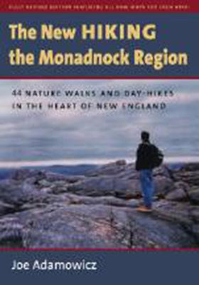 The New Hiking the Monadnock Region: 44 Nature Walks and Day-Hikes in the Heart of New England by Adamowicz, Joe