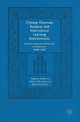 Chinese Overseas Students and Intercultural Learning Environments: Academic Adjustment, Adaptation and Experience by Zhu, Jiani