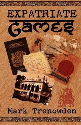 Expatriate Games - 662 days in Bangladesh by Trenowden, Mark
