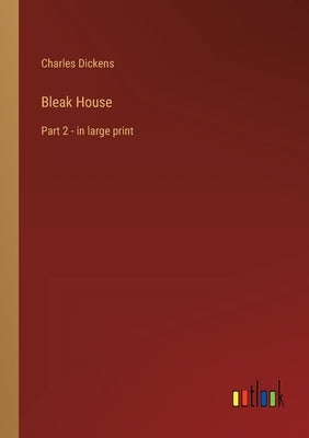 Bleak House: Part 2 - in large print by Dickens, Charles