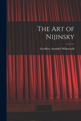 The art of Nijinsky by Whitworth, Geoffrey Arundel