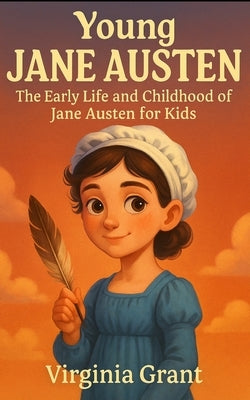 Young Jane Austen: The Early Life and Childhood of Jane Austen for Kids by Grant, Virginia