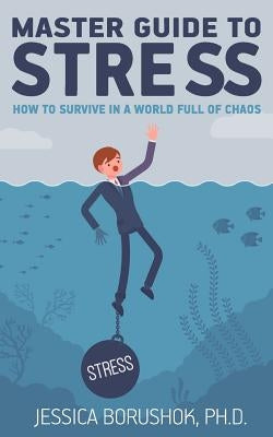 Master Guide To Stress: How To Survive In A World Full Of Chaos by Borushok, Jessica