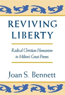 Reviving Liberty: Radical Christian Humanism in Milton's Great Poems by Bennett, Joan S.