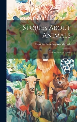 Stories About Animals: With Pictures to Match by Woodworth, Francis Channing