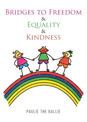 Bridges to Freedom & Equality & Kindness: A Play by Paulie the Ballie