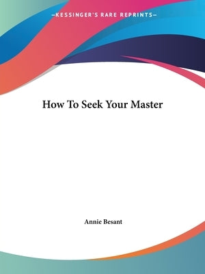 How To Seek Your Master by Besant, Annie