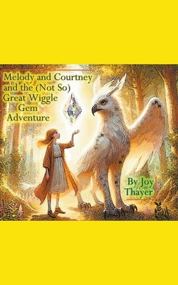 Melody and Courtney and the (not so) Great Wiggle Gem Adventure by Thayer, Joy