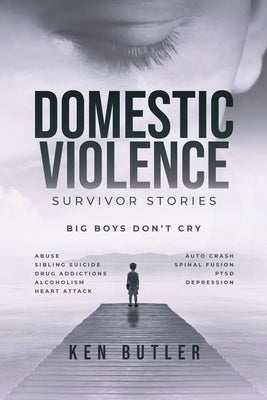 Domestic Violence Survivor's Stories: Big Boys Don't Cry by Butler, Ken