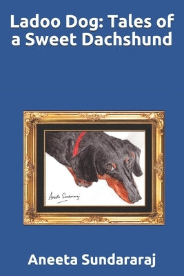 Ladoo Dog: Tales of a Sweet Dachshund by Sundararaj, Rajah