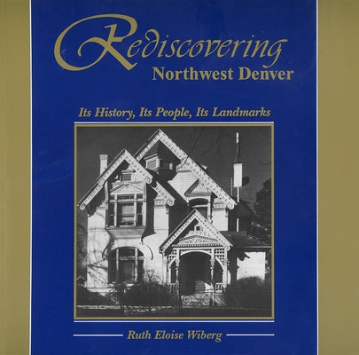 Rediscovering Northwest Denver: Its History, Its People, Its Landmarks by Wiberg, Ruth Eloise