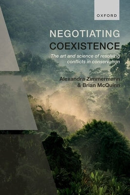 Negotiating Coexistence: The Art and Science of Resolving Conflicts in Conservation by Zimmermann, Alexandra