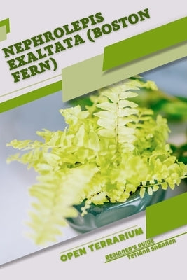 Nephrolepis exaltata (Boston Fern): Open terrarium, Beginner's Guide by Sabanen, Tetiana