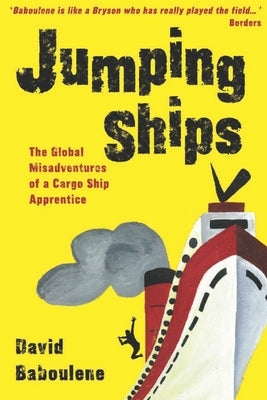Jumping Ships: The global misadventures of a cargo ship apprentice by Baboulene, David