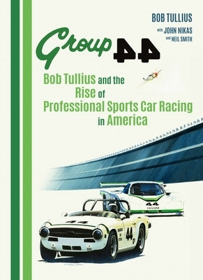 Group 44: Bob Tullius and the Rise of Professional Sports Car Racing in America by Tullius, Bob