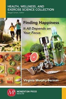 Finding Happiness: It All Depends on Your Focus by Murphy-Berman, Virginia