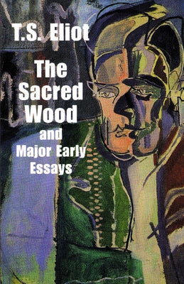 The Sacred Wood and Major Early Essays by Eliot, T. S.