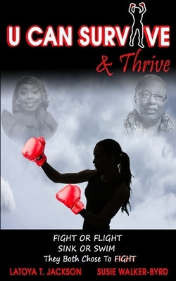 U Can Survive & Thrive: An inspirational story of 2 women impacted by Death & Disease. Instead of giving up, they both chose FAITH over FEAR a by Byrd, Susie Walker