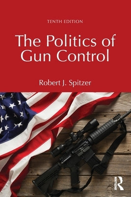 The Politics of Gun Control by Spitzer, Robert J.