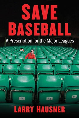Save Baseball: A Prescription for the Major Leagues by Hausner, Larry