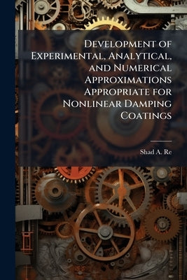 Development of Experimental, Analytical, and Numerical Approximations Appropriate for Nonlinear Damping Coatings by Reed, Shad A.