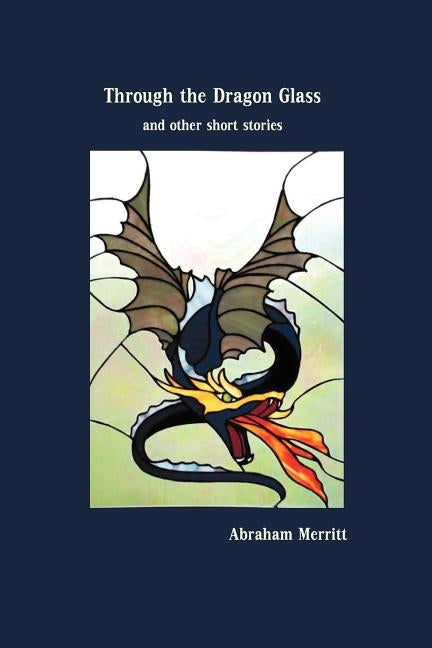 Through the Dragon Glass and Other Stories by Merritt, Abraham