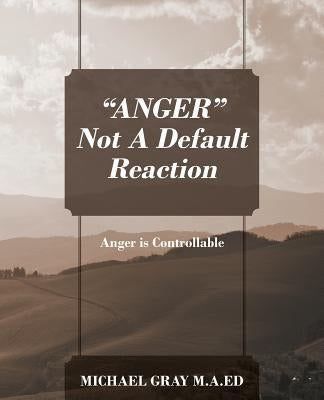 "ANGER" Not A Default Reaction: Anger is Controllable by Gray Ma Ed, Michael