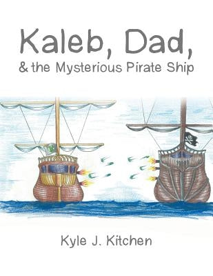 Kaleb, Dad, & the Mysterious Pirate Ship by Kitchen, Kyle J.
