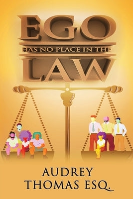 Ego Has No Place In The Law by Thomas Esq, Audrey