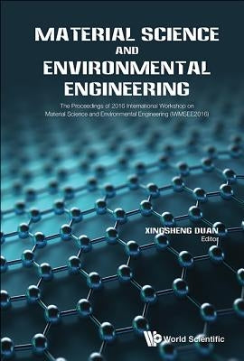 Material Science and Environmental Engineering - The Proceedings of 2016 International Workshop (Iwmsee2016) by Duan, Xingsheng